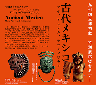 九州国立博物館特別展応援セミナー「古代メキシコ マヤ、アステカ 